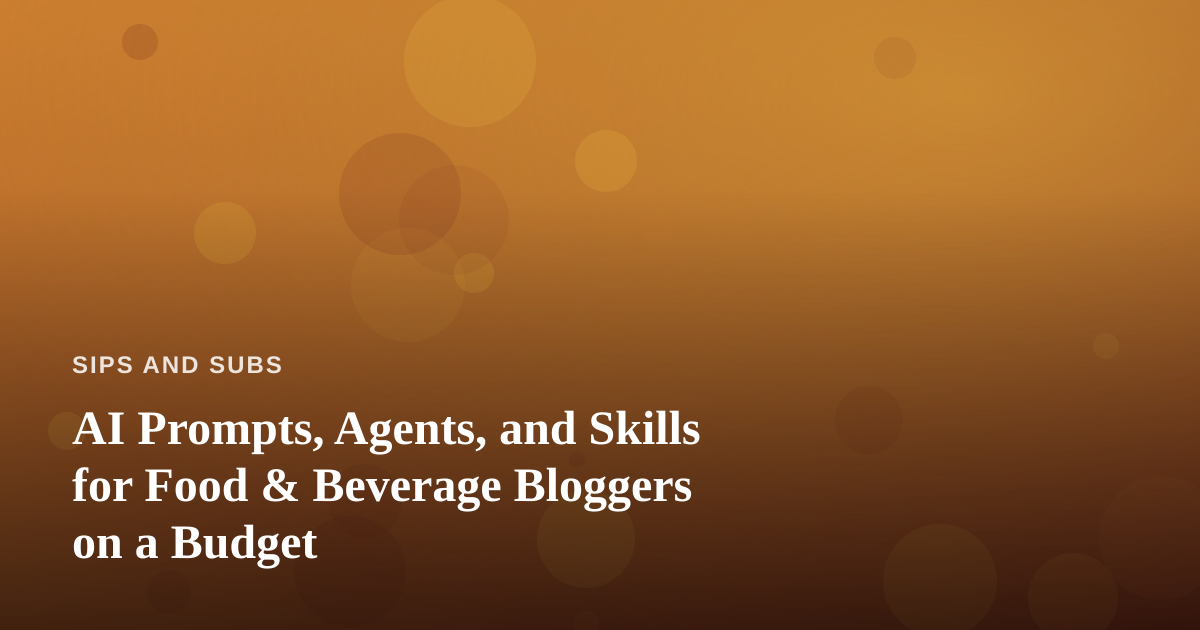 AI Prompts, Agents, and Skills for Food & Beverage Bloggers on a Budget