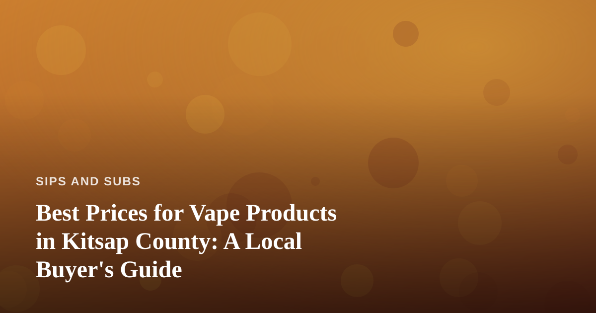 Best Prices for Vape Products in Kitsap County: A Local Buyer’s Guide