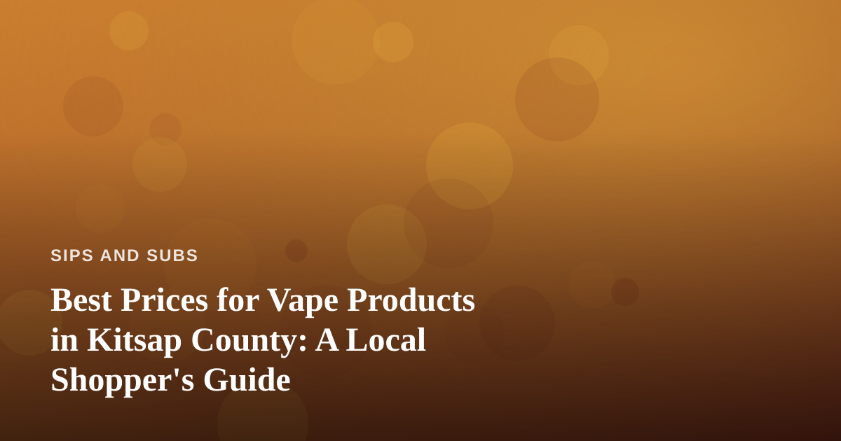 Best Prices for Vape Products in Kitsap County: A Local Shopper’s Guide