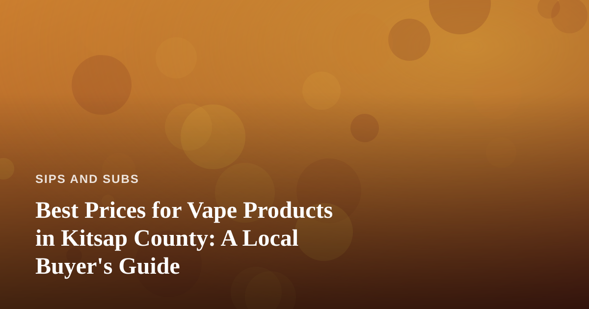 Best Prices for Vape Products in Kitsap County: A Local Buyer’s Guide