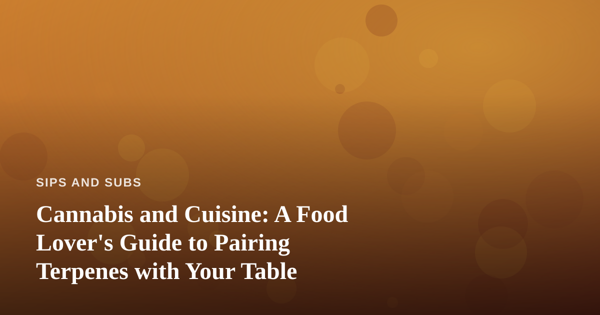 Cannabis and Cuisine: A Food Lover’s Guide to Pairing Terpenes with Your Table