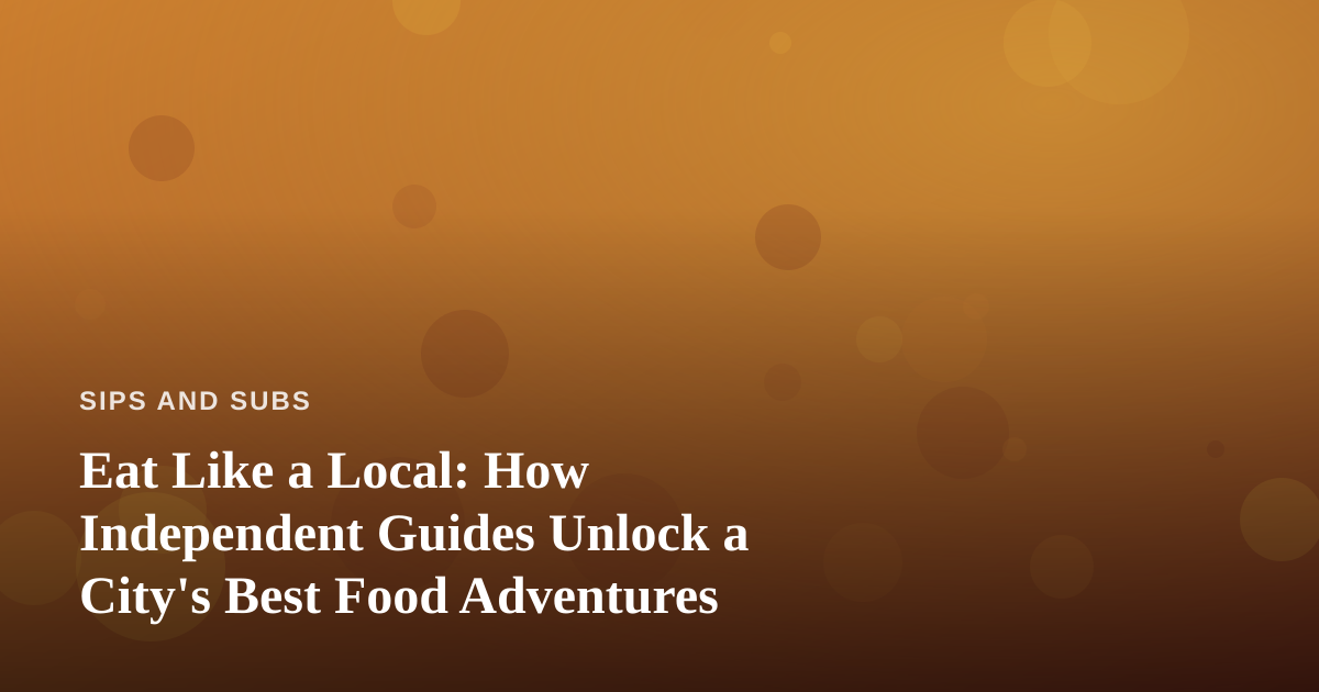 Eat Like a Local: How Independent Guides Unlock a City’s Best Food Adventures