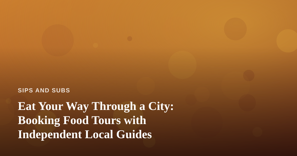 Eat Your Way Through a City: Booking Food Tours with Independent Local Guides