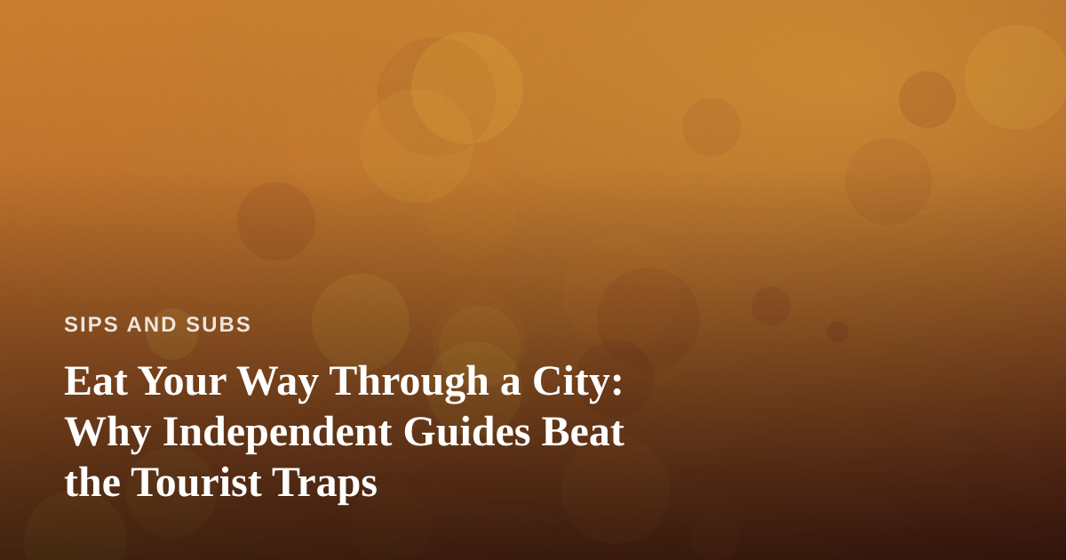 Eat Your Way Through a City: Why Independent Guides Beat the Tourist Traps