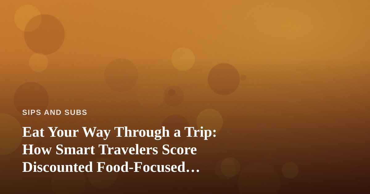 Eat Your Way Through a Trip: How Smart Travelers Score Discounted Food-Focused Getaways