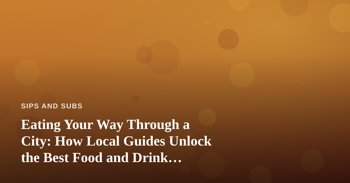 Eating Your Way Through a City: How Local Guides Unlock the Best Food and Drink Experiences