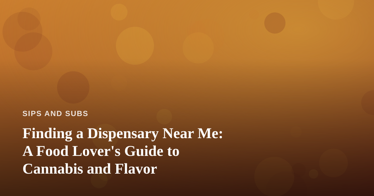 Finding a Dispensary Near Me: A Food Lover’s Guide to Cannabis and Flavor