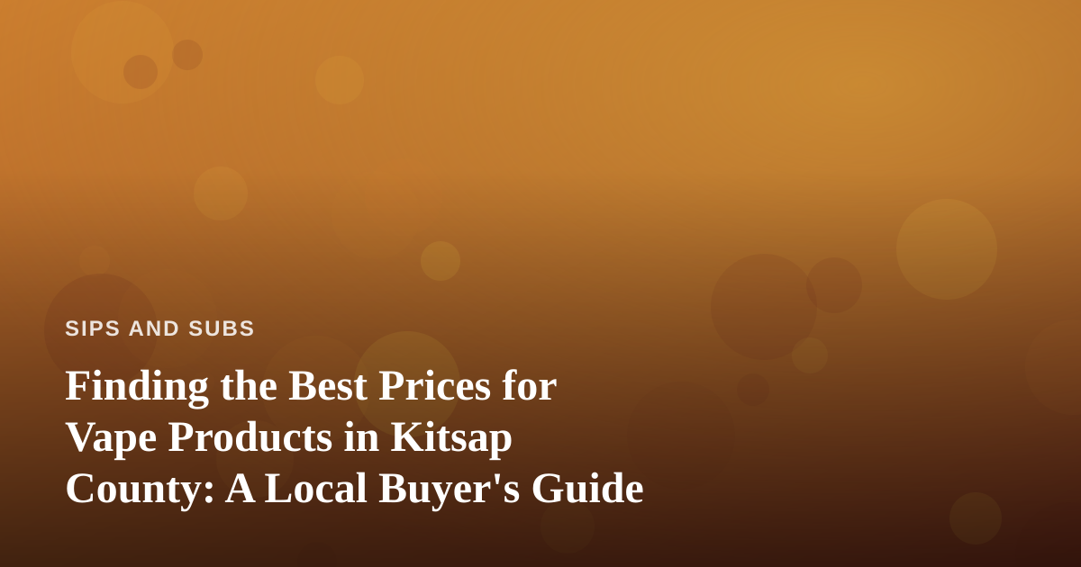 Finding the Best Prices for Vape Products in Kitsap County: A Local Buyer’s Guide