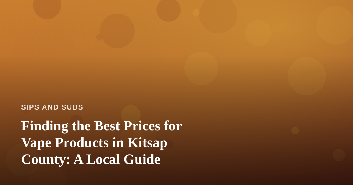 Finding the Best Prices for Vape Products in Kitsap County: A Local Guide