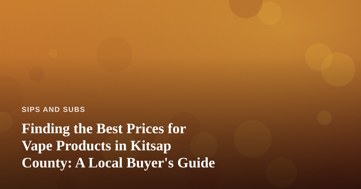 Finding the Best Prices for Vape Products in Kitsap County: A Local Buyer’s Guide