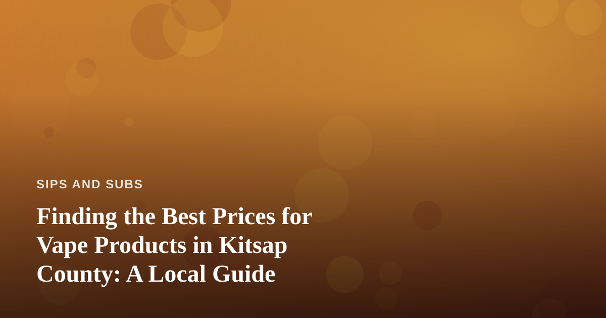 Finding the Best Prices for Vape Products in Kitsap County: A Local Guide