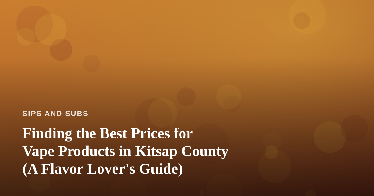 Finding the Best Prices for Vape Products in Kitsap County (A Flavor Lover’s Guide)