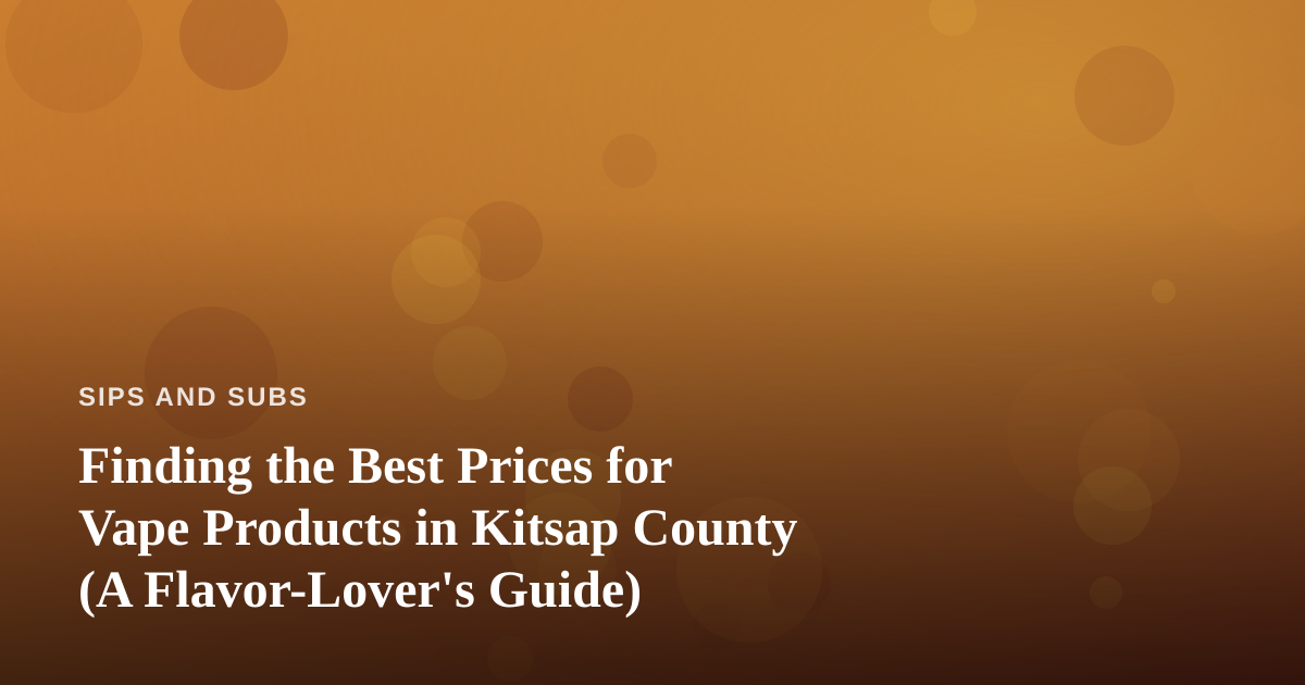 Finding the Best Prices for Vape Products in Kitsap County (A Flavor-Lover’s Guide)