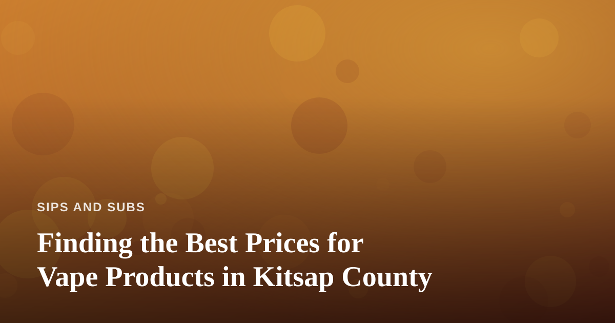 Finding the Best Prices for Vape Products in Kitsap County