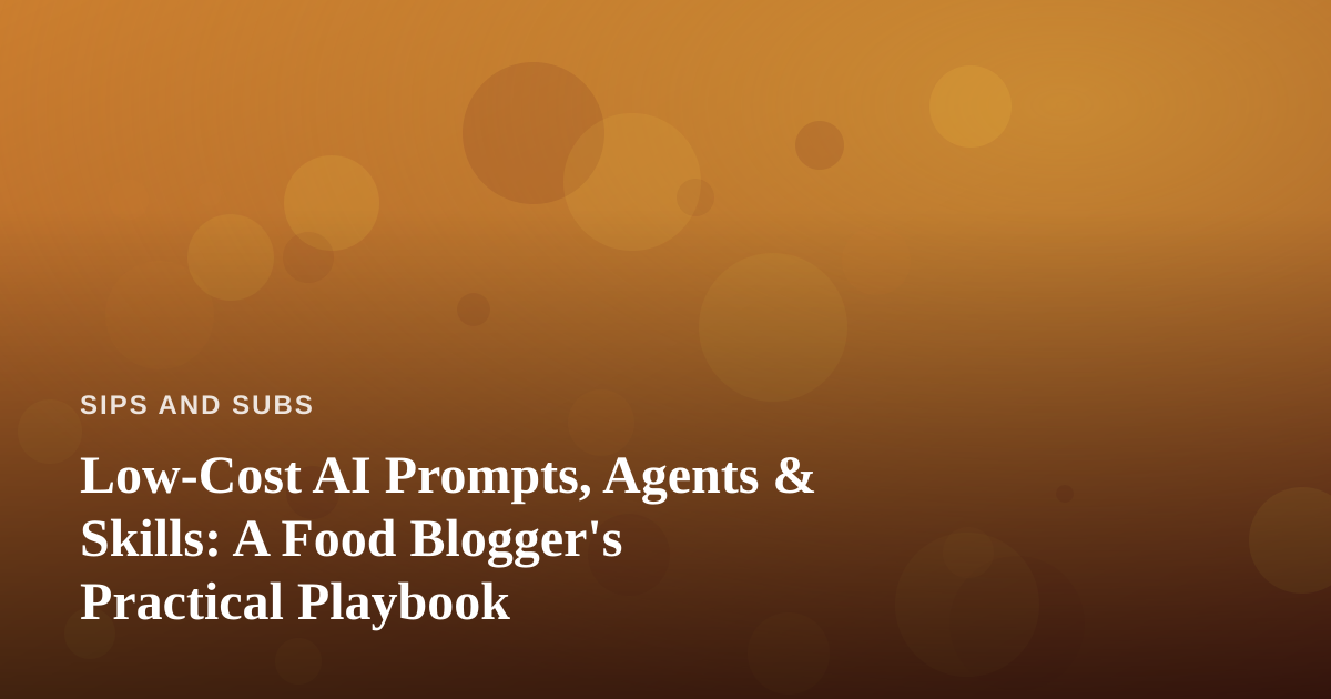 Low-Cost AI Prompts, Agents & Skills: A Food Blogger’s Practical Playbook