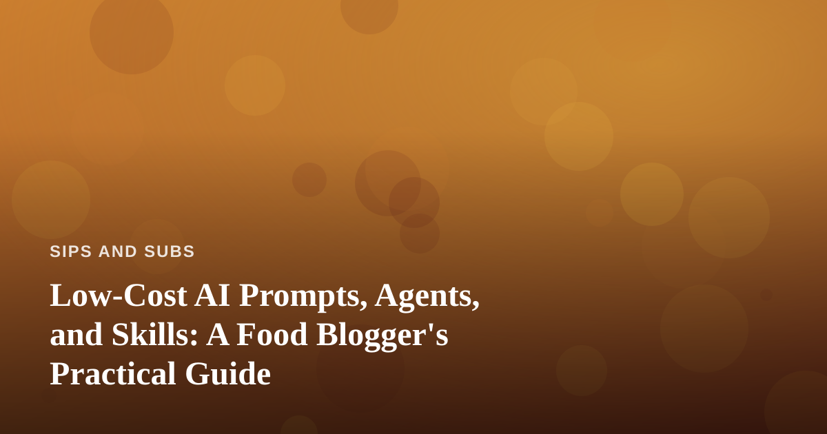 Low-Cost AI Prompts, Agents, and Skills: A Food Blogger’s Practical Guide