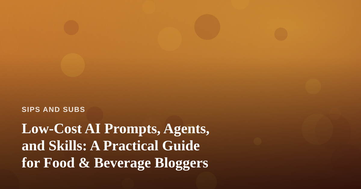 Low-Cost AI Prompts, Agents, and Skills: A Practical Guide for Food & Beverage Bloggers