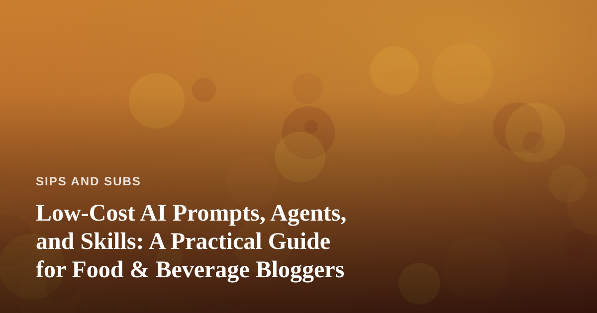 Low-Cost AI Prompts, Agents, and Skills: A Practical Guide for Food & Beverage Bloggers
