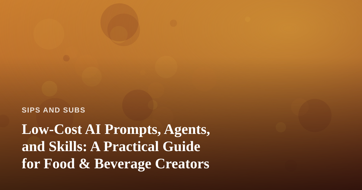 Low-Cost AI Prompts, Agents, and Skills: A Practical Guide for Food & Beverage Creators