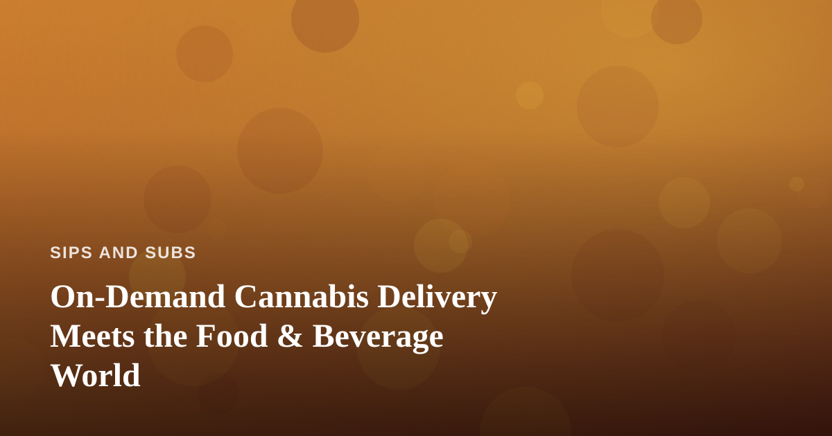On-Demand Cannabis Delivery Meets the Food & Beverage World