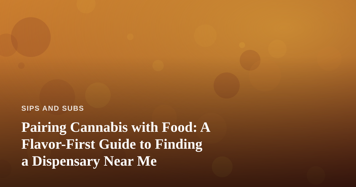 Pairing Cannabis with Food: A Flavor-First Guide to Finding a Dispensary Near Me