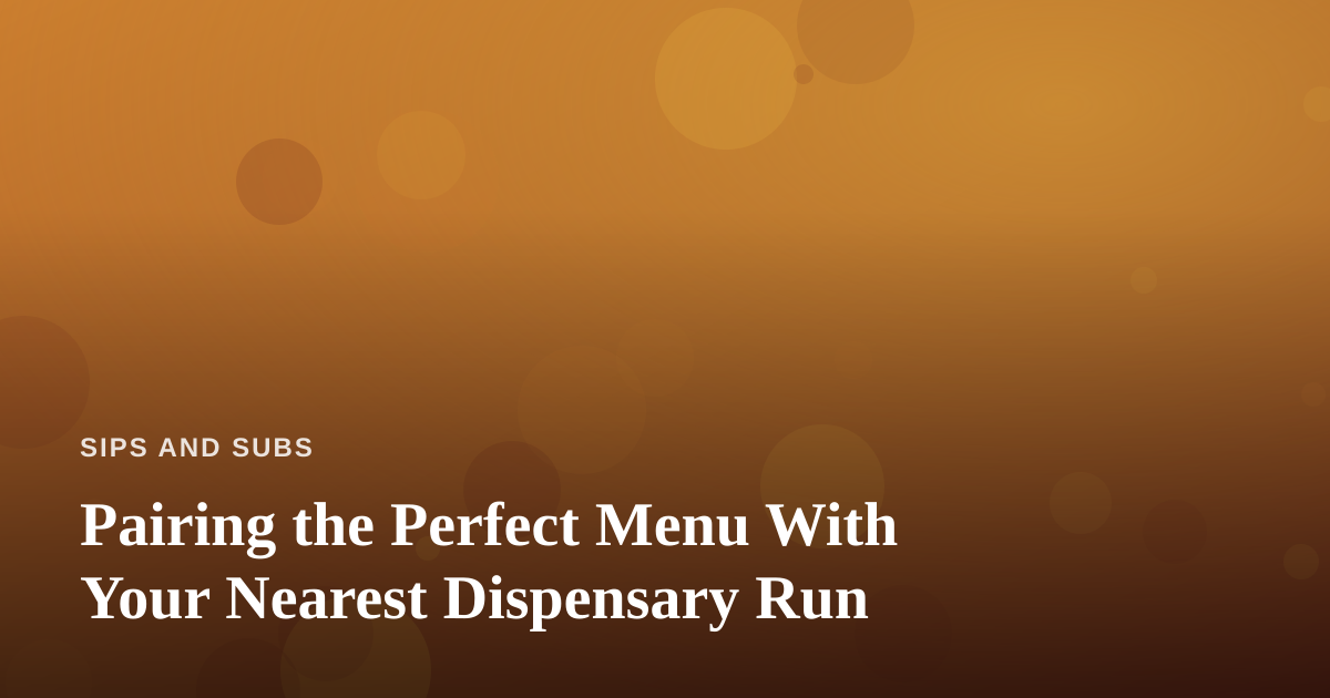 Pairing the Perfect Menu With Your Nearest Dispensary Run