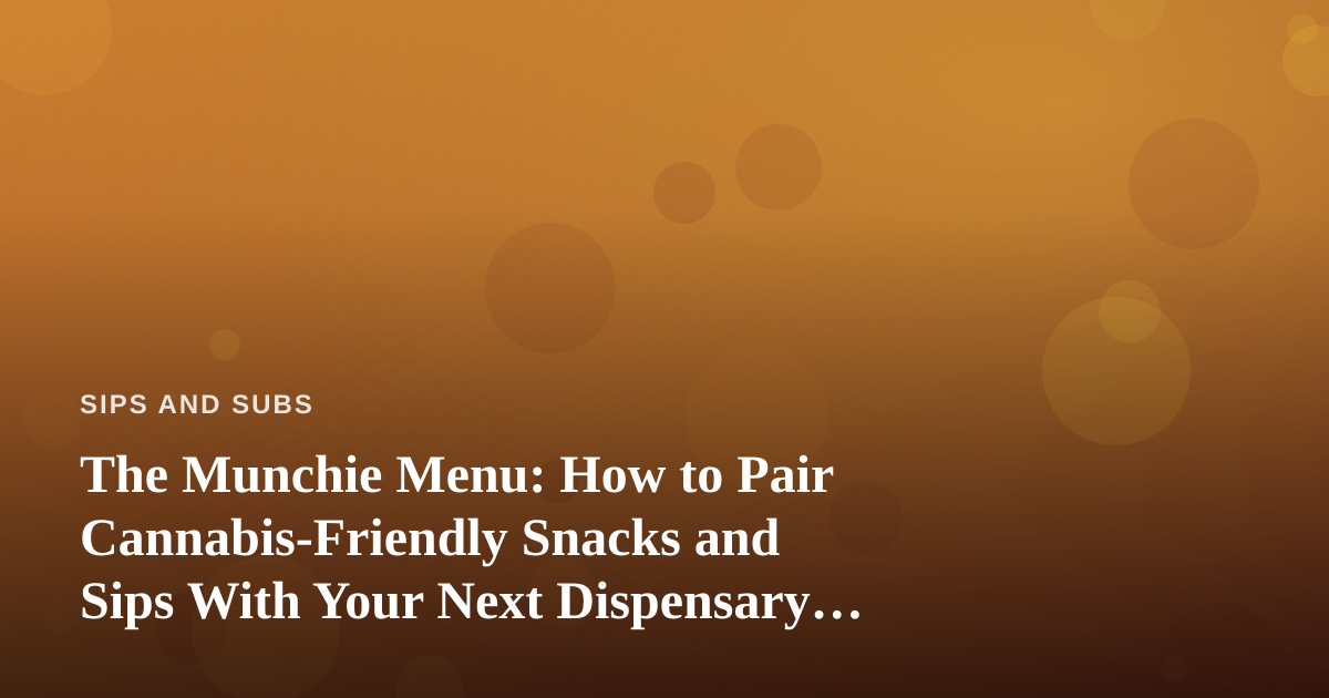 The Munchie Menu: How to Pair Cannabis-Friendly Snacks and Sips With Your Next Dispensary Run