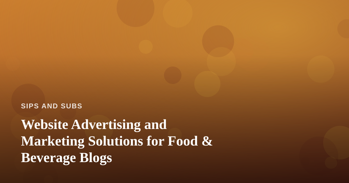 Website Advertising and Marketing Solutions for Food & Beverage Blogs
