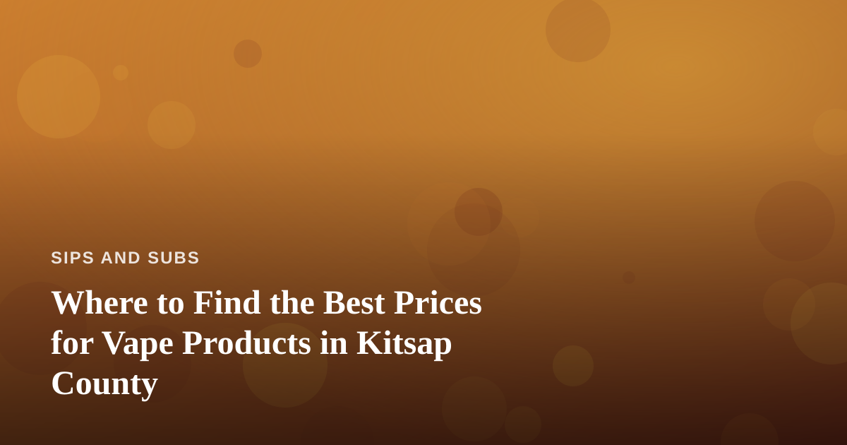 Where to Find the Best Prices for Vape Products in Kitsap County