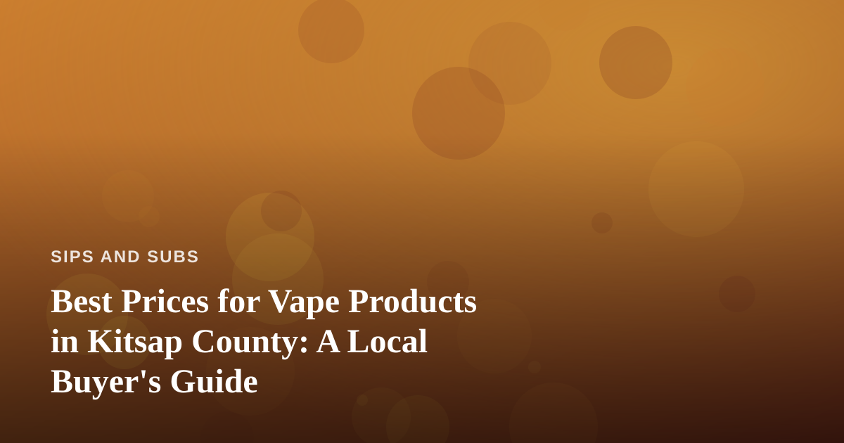 Best Prices for Vape Products in Kitsap County: A Local Buyer’s Guide