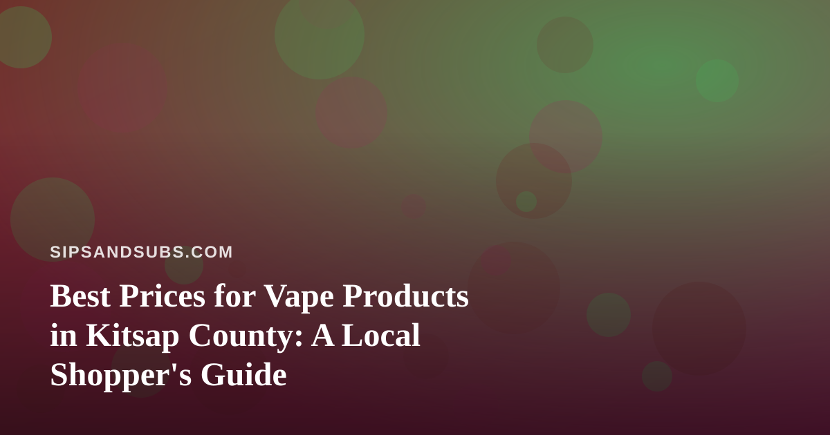 Best Prices for Vape Products in Kitsap County: A Local Shopper’s Guide