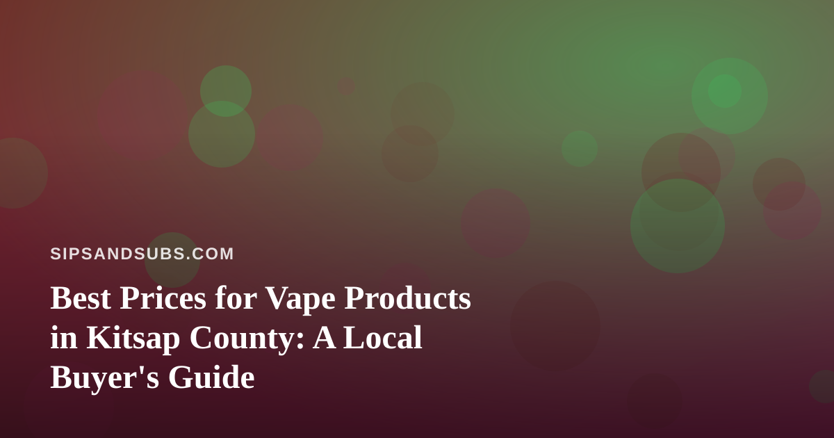 Best Prices for Vape Products in Kitsap County: A Local Buyer’s Guide