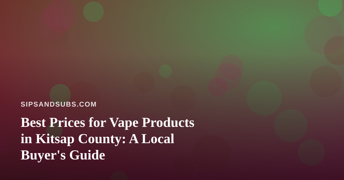 Best Prices for Vape Products in Kitsap County: A Local Buyer’s Guide
