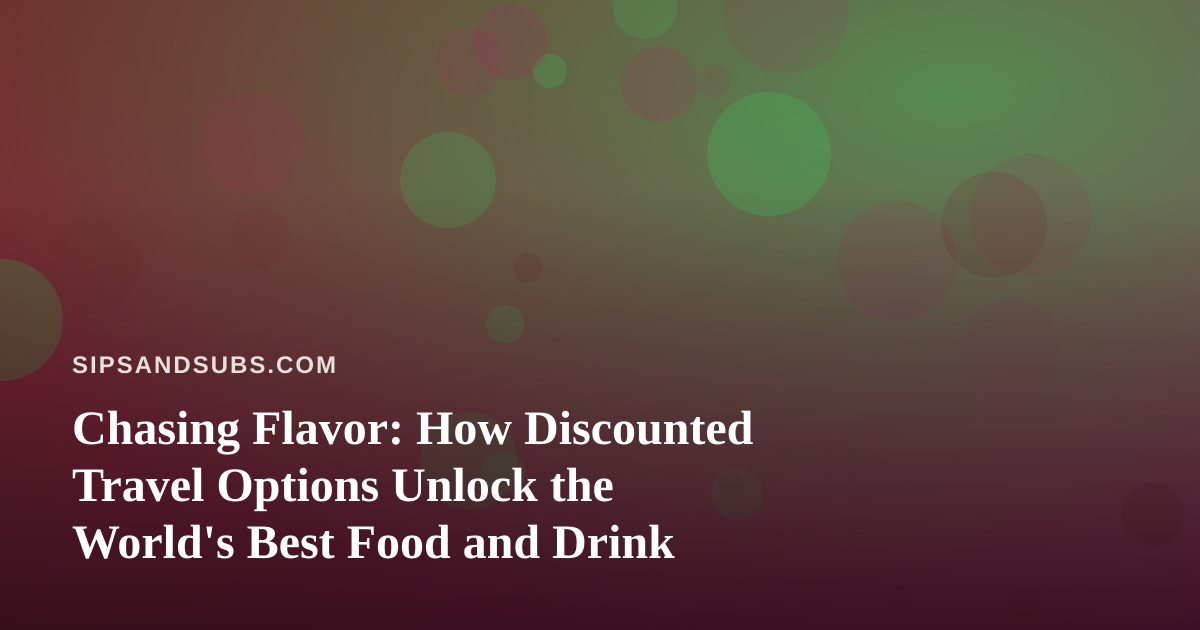 Chasing Flavor: How Discounted Travel Options Unlock the World’s Best Food and Drink