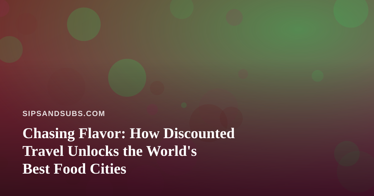 Chasing Flavor: How Discounted Travel Unlocks the World’s Best Food Cities