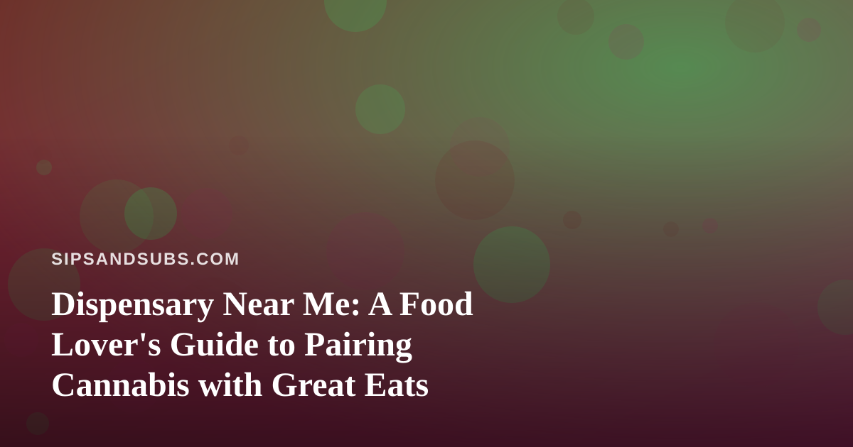 Dispensary Near Me: A Food Lover’s Guide to Pairing Cannabis with Great Eats