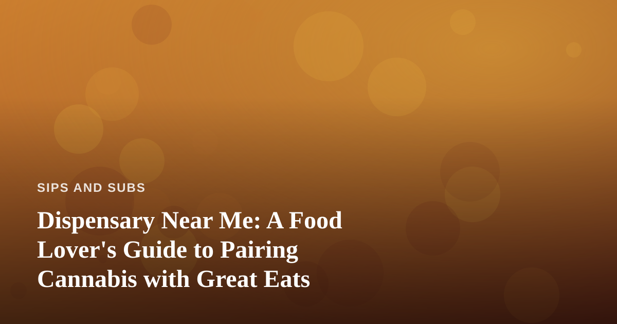 Dispensary Near Me: A Food Lover’s Guide to Pairing Cannabis with Great Eats