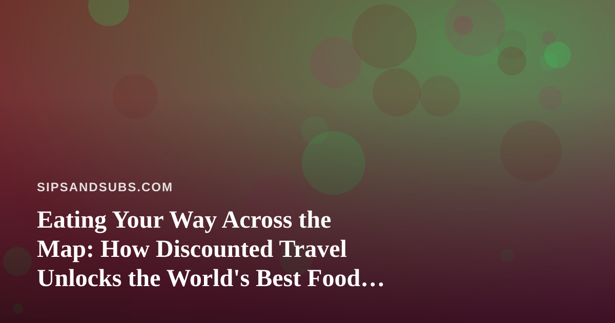 Eating Your Way Across the Map: How Discounted Travel Unlocks the World’s Best Food Trips