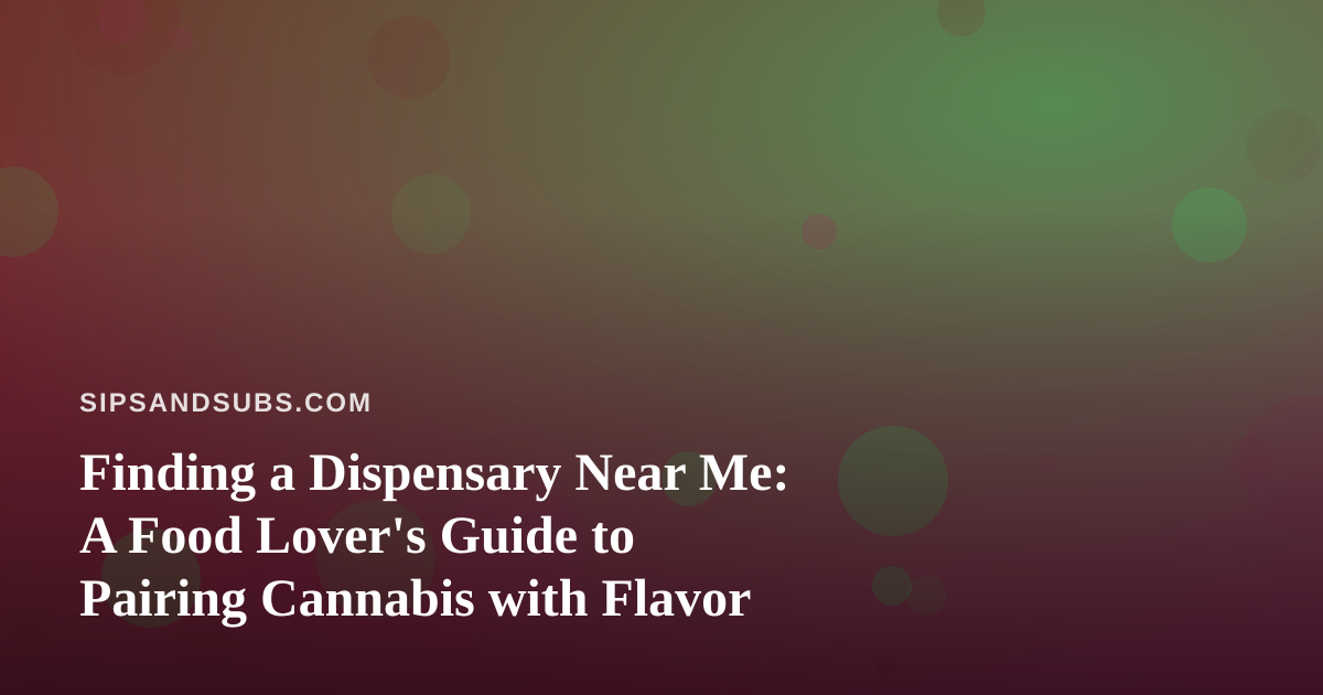 Finding a Dispensary Near Me: A Food Lover’s Guide to Pairing Cannabis with Flavor