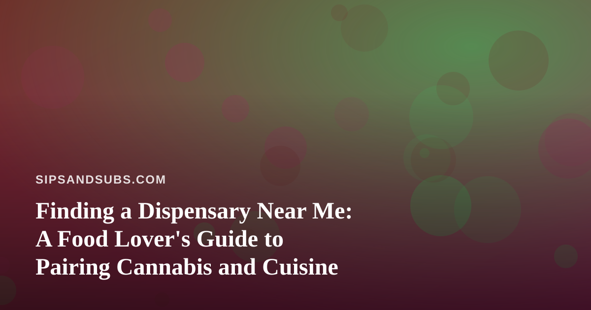 Finding a Dispensary Near Me: A Food Lover’s Guide to Pairing Cannabis and Cuisine