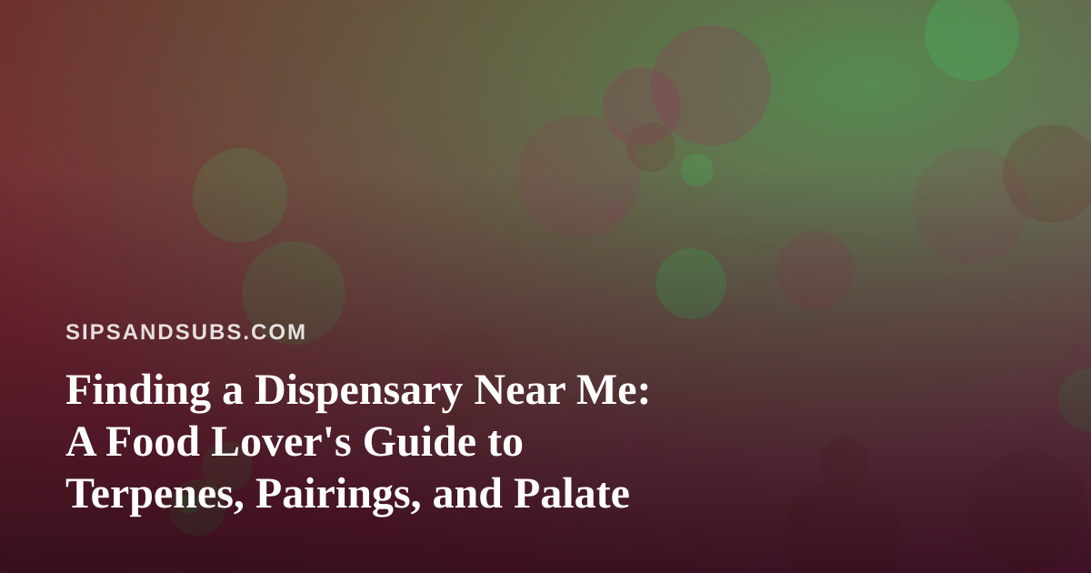 Finding a Dispensary Near Me: A Food Lover’s Guide to Terpenes, Pairings, and Palate