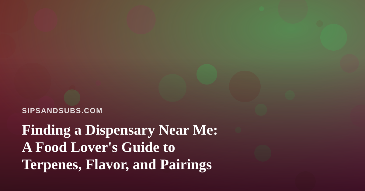Finding a Dispensary Near Me: A Food Lover’s Guide to Terpenes, Flavor, and Pairings