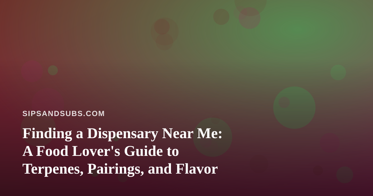 Finding a Dispensary Near Me: A Food Lover’s Guide to Terpenes, Pairings, and Flavor
