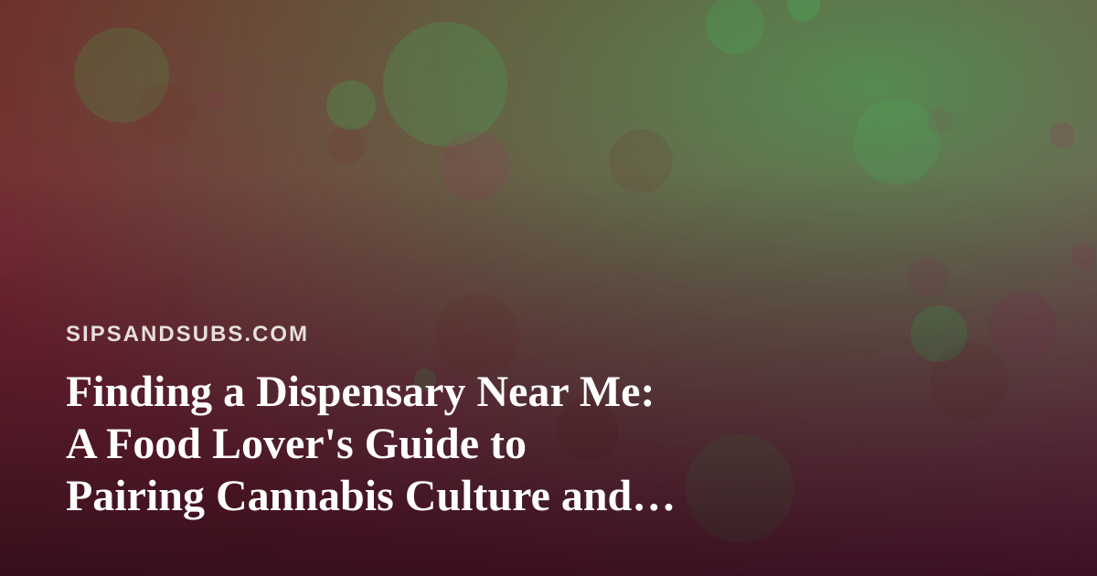 Finding a Dispensary Near Me: A Food Lover’s Guide to Pairing Cannabis Culture and Flavor