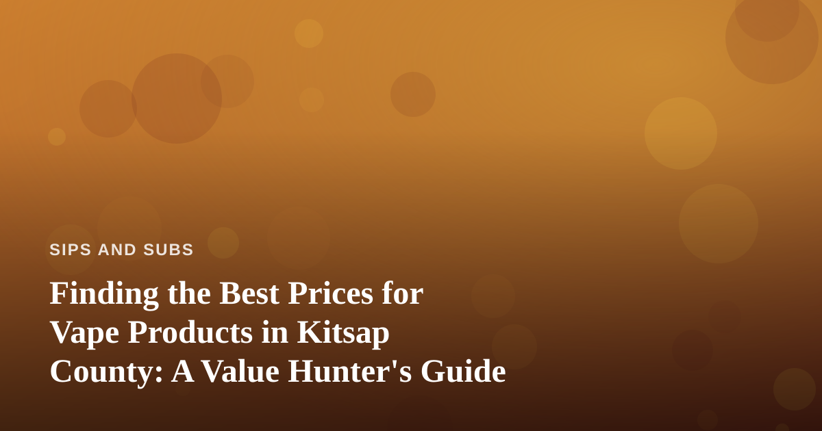 Finding the Best Prices for Vape Products in Kitsap County: A Value Hunter’s Guide