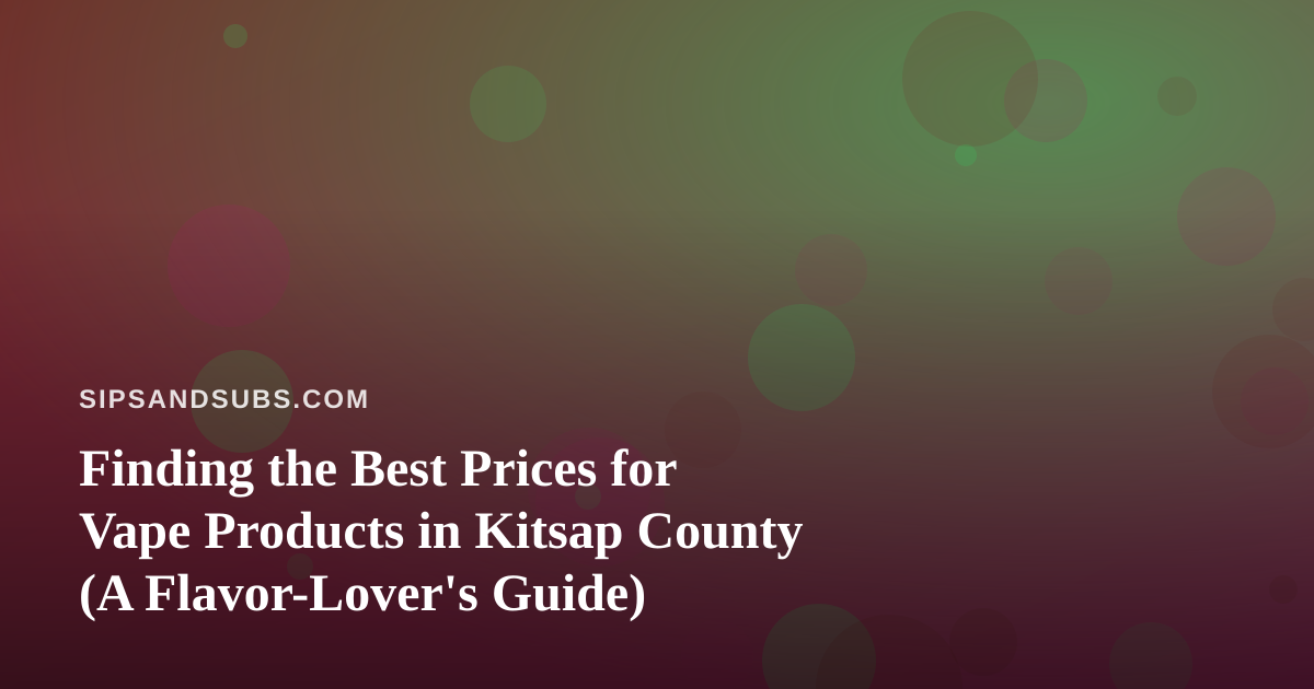 Finding the Best Prices for Vape Products in Kitsap County (A Flavor-Lover’s Guide)
