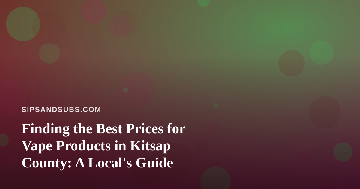 Finding the Best Prices for Vape Products in Kitsap County: A Local’s Guide