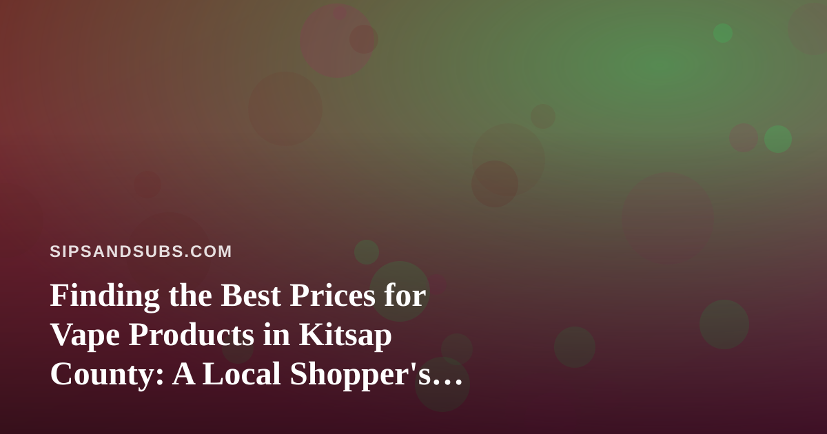 Finding the Best Prices for Vape Products in Kitsap County: A Local Shopper’s Guide