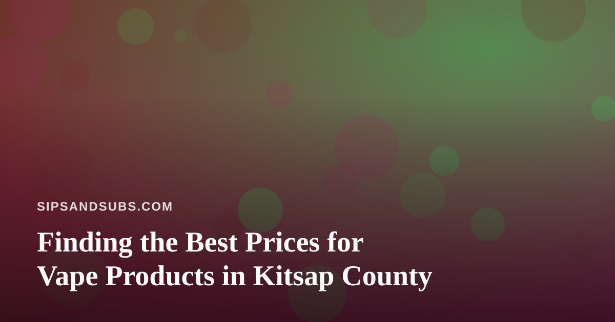 Finding the Best Prices for Vape Products in Kitsap County
