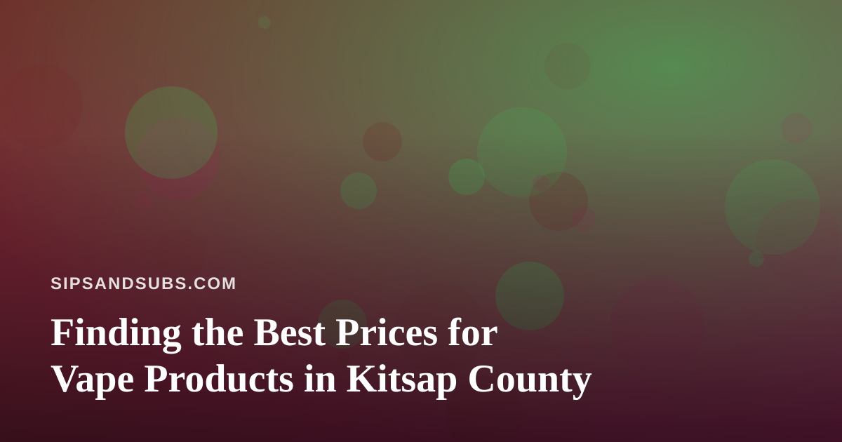 Finding the Best Prices for Vape Products in Kitsap County